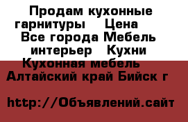 Продам кухонные гарнитуры! › Цена ­ 1 - Все города Мебель, интерьер » Кухни. Кухонная мебель   . Алтайский край,Бийск г.